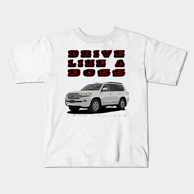 Land Cruiser Drive Like A Boss Kids T-Shirt by CarEnthusast